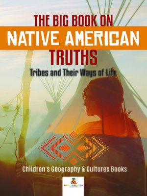 cover image of The Big Book on Native American Truths --Tribes and Their Ways of Life--Children's Geography & Cultures Books